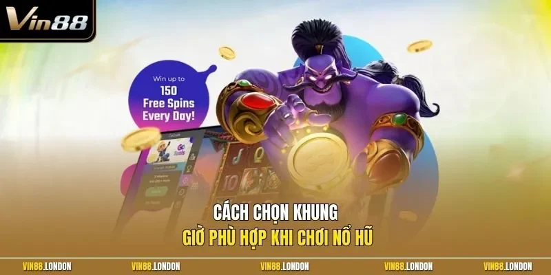 Cách chọn khung giờ phù hợp khi chơi nổ hũ
