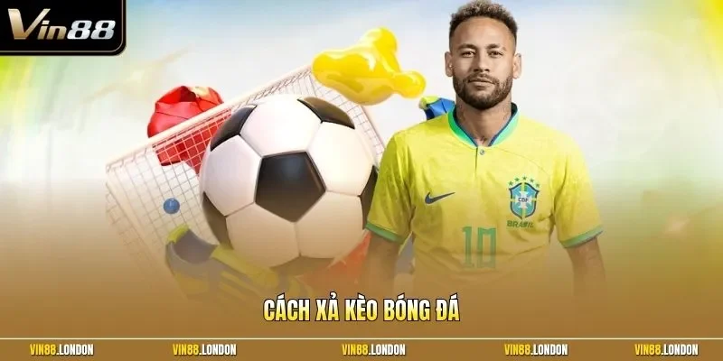 cách xả kèo bóng đá