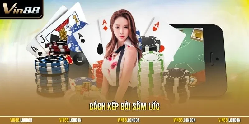 Cách xếp bài Sâm Lốc