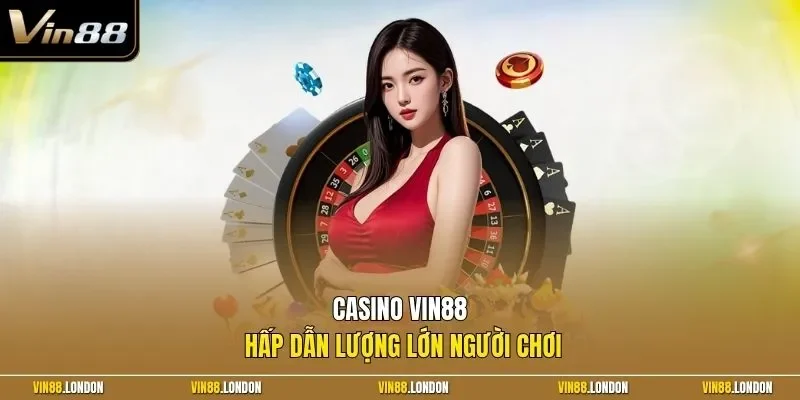 Casino Vin88 hấp dẫn lượng lớn người chơi