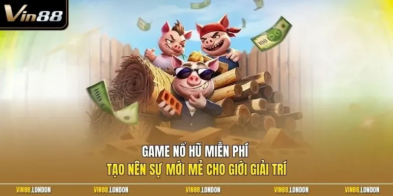 Game nổ hũ miễn phí tạo nên sự mới mẻ cho giới giải trí