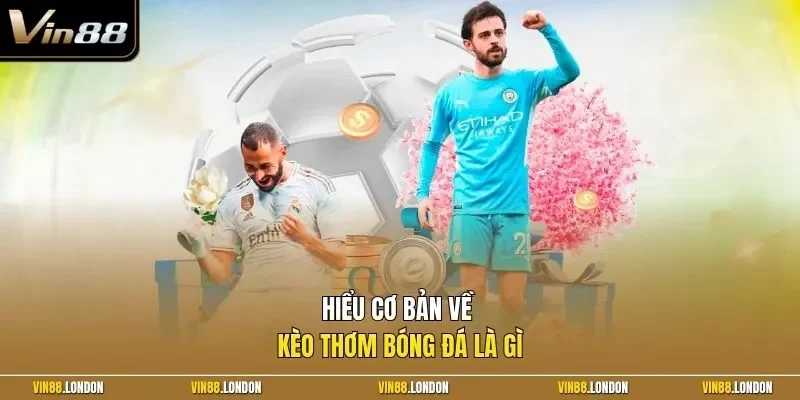 Hiểu cơ bản về kèo thơm bóng đá là gì