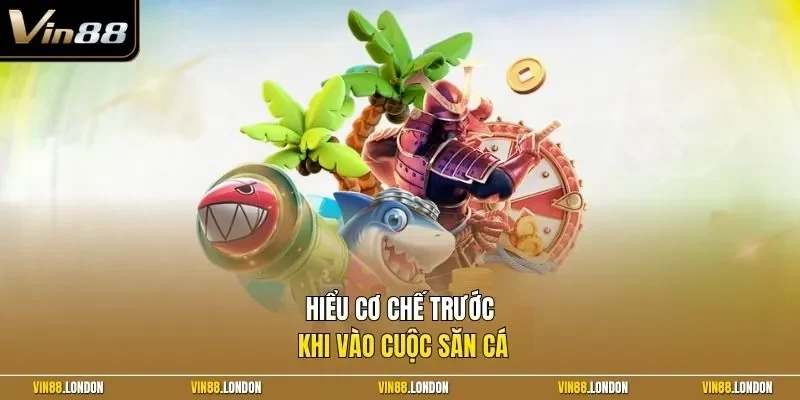 Hiểu cơ chế trước khi vào cuộc săn cá