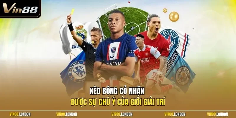 Kèo bóng cỏ nhận được sự chú ý của giới giải trí
