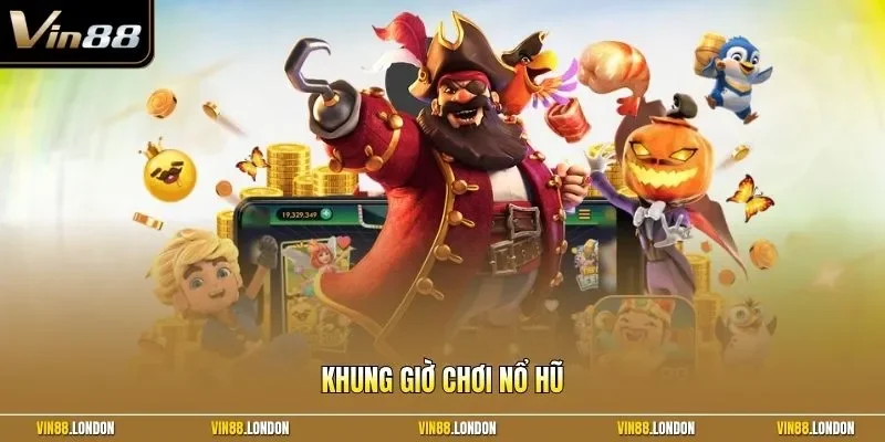 Khung Giờ Chơi Nổ Hũ