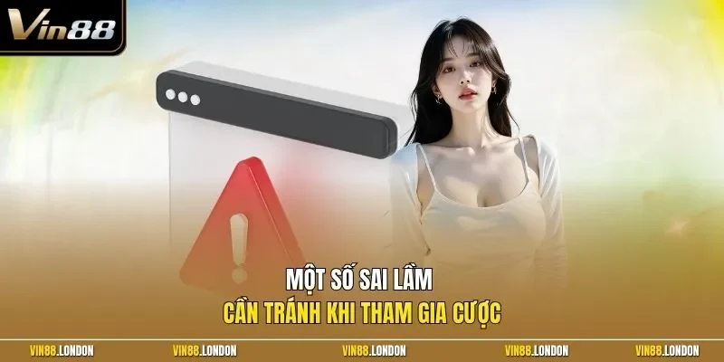 Một số sai lầm cần tránh khi tham gia cược