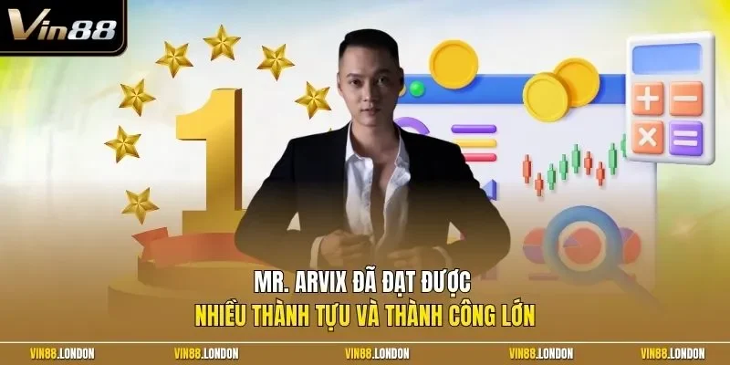Mr. Arvix đã đạt được nhiều thành tựu và thành công lớn