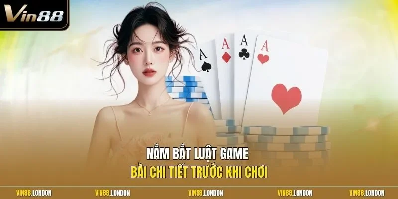 Nắm bắt luật game bài chi tiết trước khi chơi