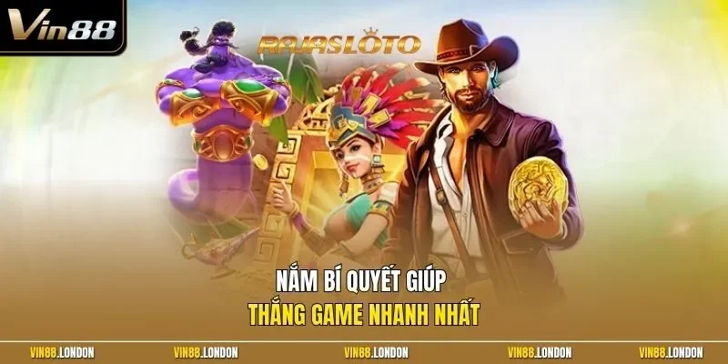 Nắm bí quyết giúp thắng game nhanh nhất