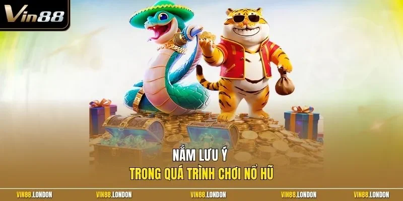 Nắm lưu ý trong quá trình chơi nổ hũ