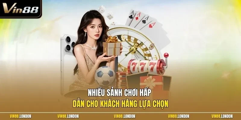 Nhiều sảnh chơi hấp dẫn cho khách hàng lựa chọn