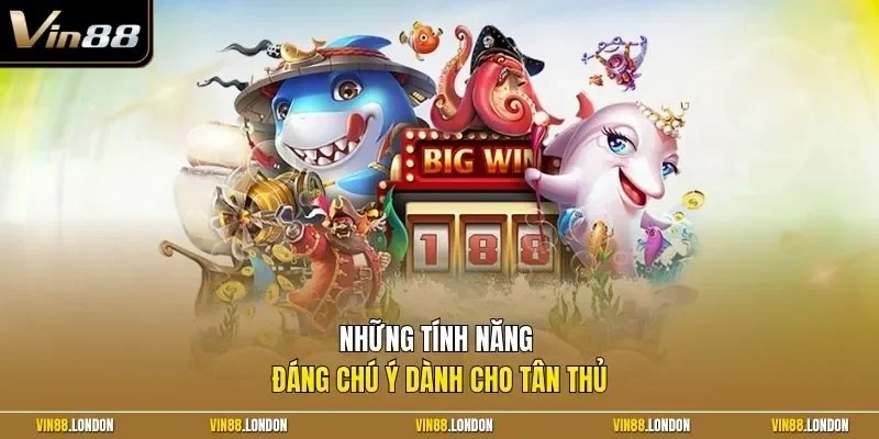 Những tính năng đáng chú ý dành cho tân thủ