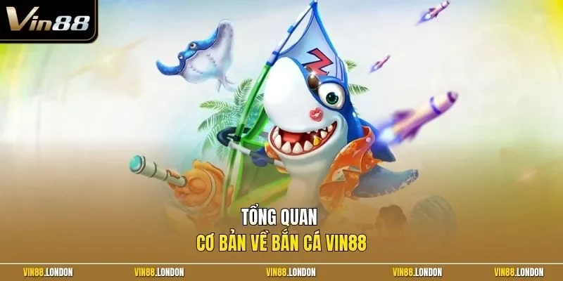 Tổng quan cơ bản về bắn cá Vin88