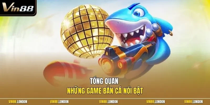 Tổng quan những game bắn cá nổi bật