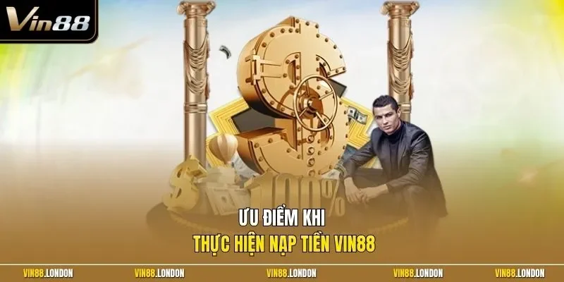 Ưu điểm khi thực hiện nạp tiền Vin88